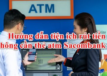 Cách rút tiền không cần thẻ Sacombank, bằng mã QR tại cây ATM 2022