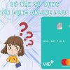 Thẻ tín dụng VIB Online Plus có tốt không? Có lừa đảo không 2022?