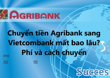 Chuyển tiền từ Agribank sang Vietcombank mất bao lâu? Phí và cách chuyển?