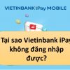 Tại sao vietinbank ipay bị lỗi không đăng nhập được? 10 Lỗi bị khóa 2023
