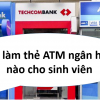 Nên làm thẻ ATM ngân hàng nào cho sinh viên tốt nhất, miễn phí 2024
