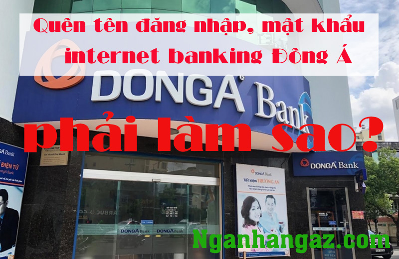 Quên tên đăng nhập, mật khẩu internet banking Đông Á phải làm sao?