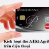 Cách kích hoạt thẻ ATM Agribank trên điện thoại bằng sms, tại quầy