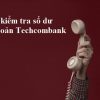 Cách kiểm tra số dư tài khoản ngân hàng Techcombank trên điện thoại
