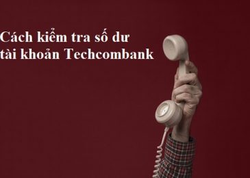 Cách kiểm tra số dư tài khoản ngân hàng Techcombank trên điện thoại