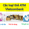 Các loại thẻ ATM ngân hàng Vietcombank và biểu phí dịch vụ 2024