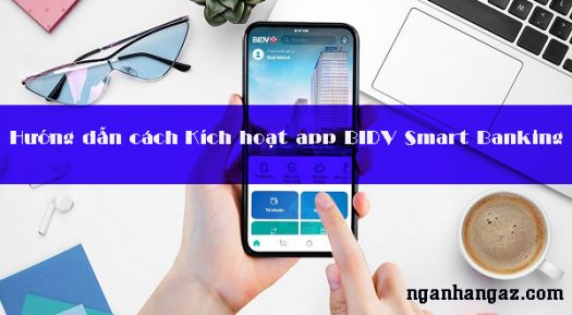 Hướng dẫn cách Kích hoạt app BIDV Smart Banking 2024