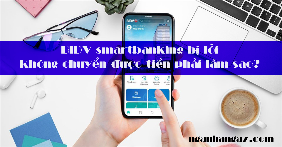 BIDV-smartbanking-bi-loi-khong-chuyen-duoc-tien-phai-lam-sao