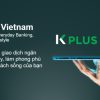 Kplus vietnam là ngân hàng gì? Có lừa đảo không? Có toàn không?