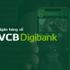 VCB Digibank là ngân hàng gì? Của ai? Cách đăng ký và sử dụng