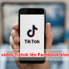 Cách đăng video TikTok lên Facebook không bị mờ, rõ nét 2024