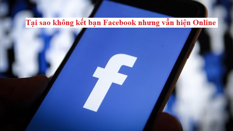 Tai-sao-khong-ket-ban-facebook-nhung-van-hien-online